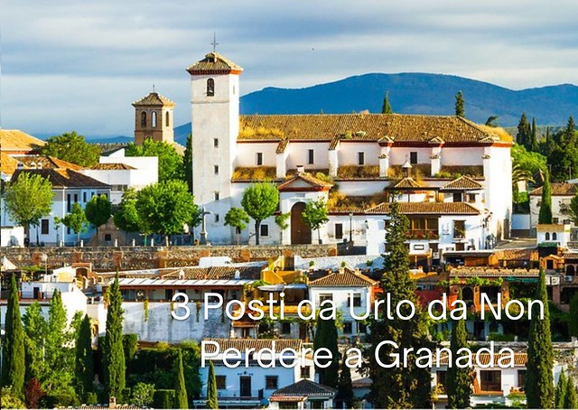 3 Posti da Urlo da Non Perdere a Granada