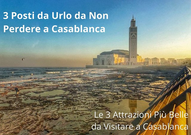 3 Posti da Urlo da Non Perdere a Casablanca: Le 3 Attrazioni Più Belle da Visitare a Casablanca