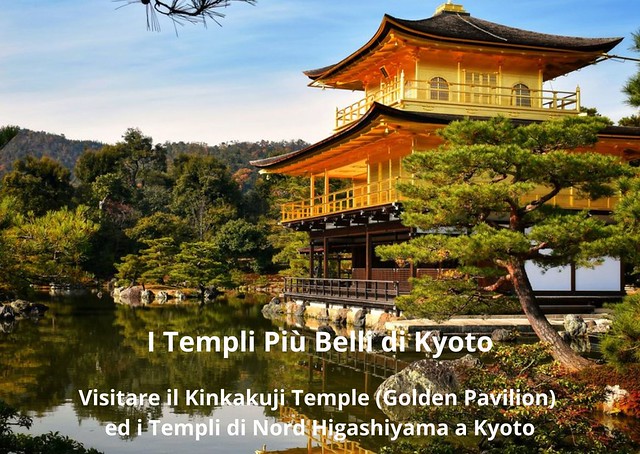 I Templi Più Belli di Kyoto: Visitare il Kinkakuji Temple (Golden Pavilion) ed i Templi di Nord Higashiyama a Kyoto I Templi Più Belli di Kyoto: Visitare il Kinkakuji Temple (Golden Pavilion) ed i Templi di Nord Higashiyama a Kyoto
